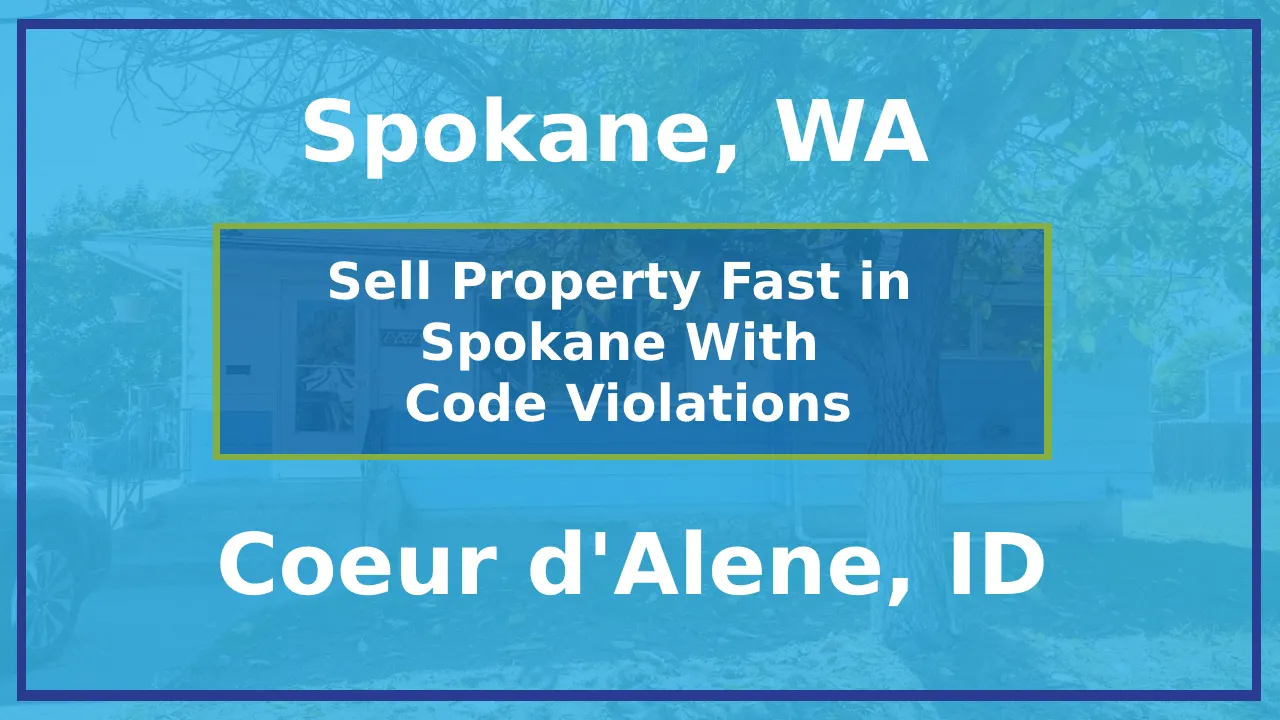 Sell Property Fast in Spokane, WA, or Coeur d'Alene, ID, Even With Code Violations.